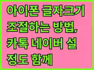 아이폰 글자크기 조절하는 방법, 카톡 네이버 설정도 함께