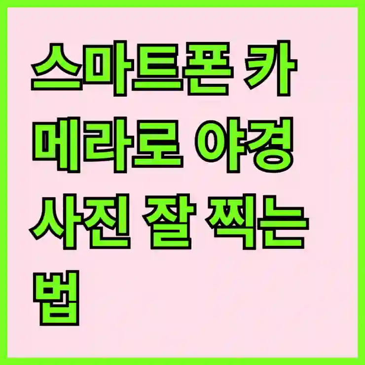 스마트폰 카메라로 야경 사진 잘 찍는 법