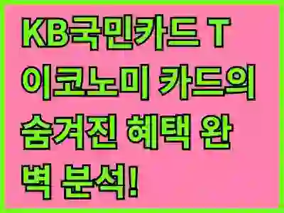 KB국민카드 T 이코노미 카드의 숨겨진 혜택 완벽 분석!