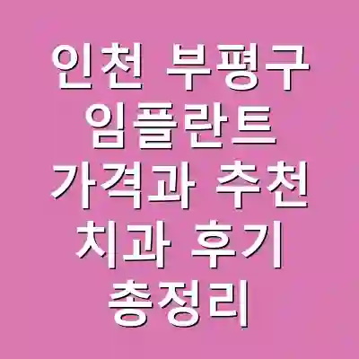 인천 부평구 임플란트 가격과 추천 치과 후기 총정리