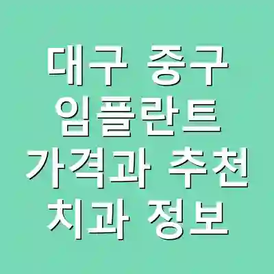 대구 중구 임플란트 가격과 추천 치과 정보