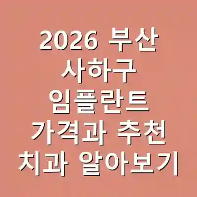 2026 부산 사하구 임플란트 가격과 추천 치과 알아보기