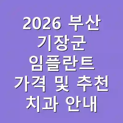 2026 부산 기장군 임플란트 가격 및 추천 치과 안내