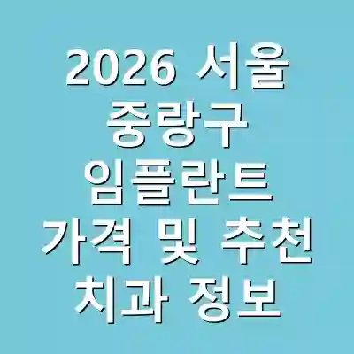 2026 서울 중랑구 임플란트 가격 및 추천 치과 정보