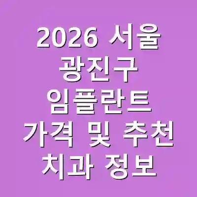 2026 서울 광진구 임플란트 가격 및 추천 치과 정보