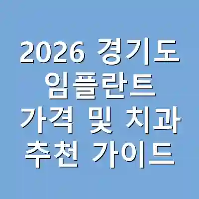 2026 경기도 임플란트 가격 및 치과 추천 가이드