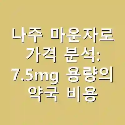 나주 마운자로 가격 분석: 7.5mg 용량의 약국 비용